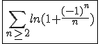 \fbox{\Bigsum_{n\ge2}ln(1+\frac{(-1)^n}{n})}